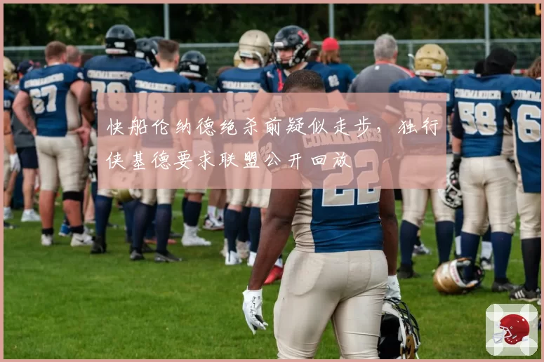 快船伦纳德绝杀前疑似走步，独行侠基德要求联盟公开回放